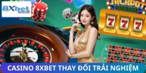 Casino 8XBET Thay Đổi Trải Nghiệm Người Chơi Ra Sao?