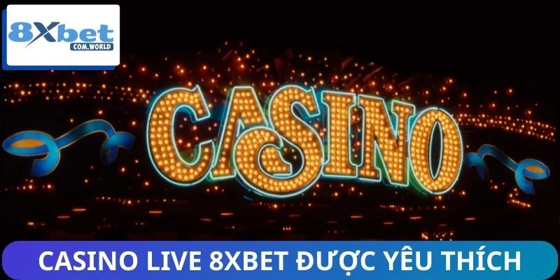 Casino Live 8XBET đang ngày càng được yêu thích