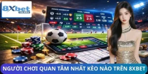 Người Chơi Quan Tâm Nhất Kèo Nào Trên 8XBET? - Xu Hướng Mới