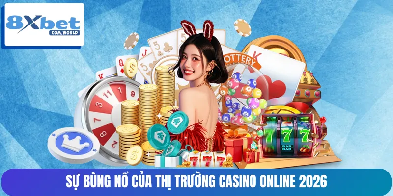 Thị trường casino online 2026 bùng nổ mạnh